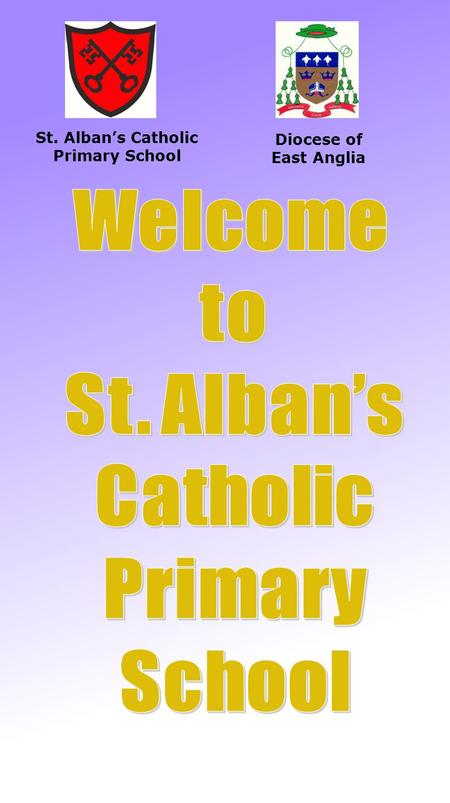 St. Alban’s Catholic Primary School Diocese of East Anglia.
