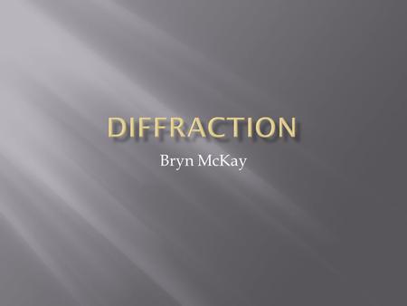 Bryn McKay.  Interference occurs when one or more wave are superimposed  Diffraction occurs whenever a wave encounters an object.
