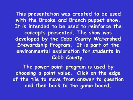 This presentation was created to be used with the Brooke and Branch puppet show. It is intended to be used to reinforce the concepts presented. The show.