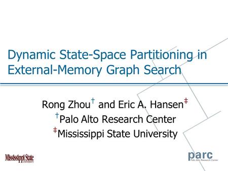 Dynamic State-Space Partitioning in External-Memory Graph Search Rong Zhou † and Eric A. Hansen ‡ † Palo Alto Research Center ‡ Mississippi State University.