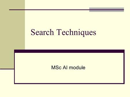 Search Techniques MSc AI module. Search In order to build a system to solve a problem we need to: Define and analyse the problem Acquire the knowledge.