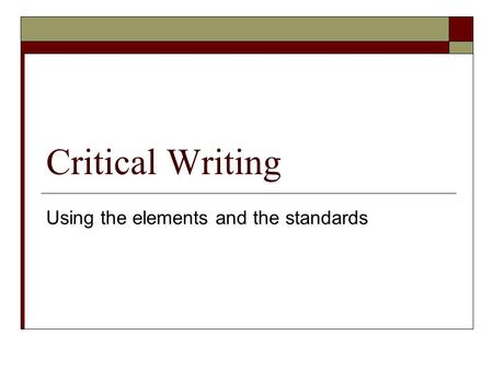 Critical Writing Using the elements and the standards.