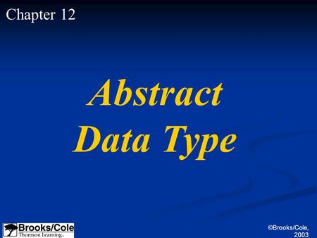 ©Brooks/Cole, 2003 Chapter 12 Abstract Data Type.