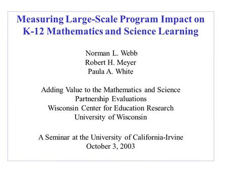 Measuring Large-Scale Program Impact on K-12 Mathematics and Science Learning Norman L. Webb Robert H. Meyer Paula A. White Adding Value to the Mathematics.