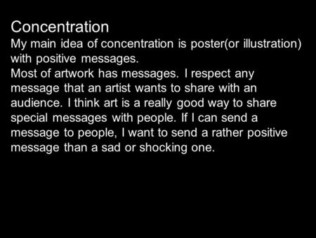 Concentration My main idea of concentration is poster(or illustration) with positive messages. Most of artwork has messages. I respect any message that.