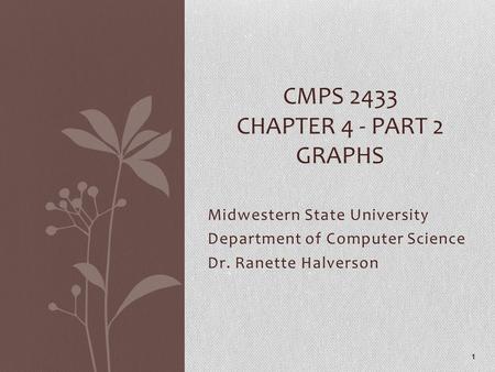 Midwestern State University Department of Computer Science Dr. Ranette Halverson CMPS 2433 CHAPTER 4 - PART 2 GRAPHS 1.