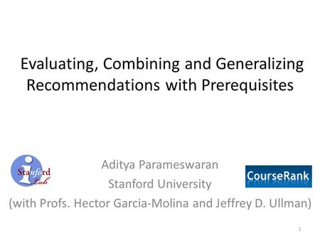 Evaluating, Combining and Generalizing Recommendations with Prerequisites Aditya Parameswaran Stanford University (with Profs. Hector Garcia-Molina and.