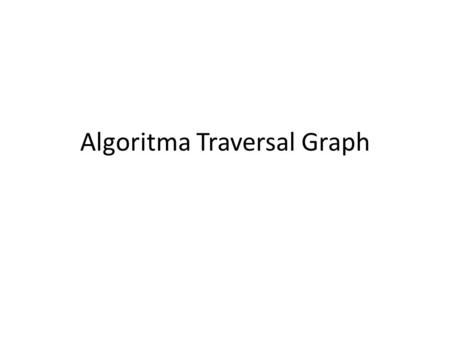 Algoritma Traversal Graph. Graph Traversal Algorithms In general, graphs do not have a vertex, like a root, that initiates unique paths to each of the.