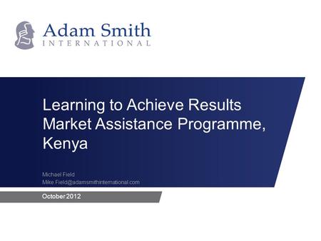 October 2012 Michael Field Learning to Achieve Results Market Assistance Programme, Kenya.