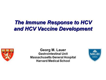 The Immune Response to HCV and HCV Vaccine Development Georg M. Lauer Gastrointestinal Unit Massachusetts General Hospital Harvard Medical School.