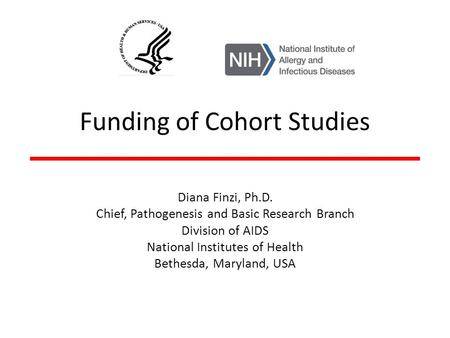 Funding of Cohort Studies Diana Finzi, Ph.D. Chief, Pathogenesis and Basic Research Branch Division of AIDS National Institutes of Health Bethesda, Maryland,