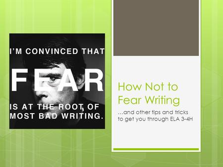How Not to Fear Writing …and other tips and tricks to get you through ELA 3-4H.