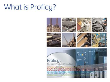 What is Proficy?. © 2005 GE Fanuc Automation, Inc. Solving Today’s Production Challenges Yesterday’s Challenge: “ How do I keep my plant running.” Today’s.