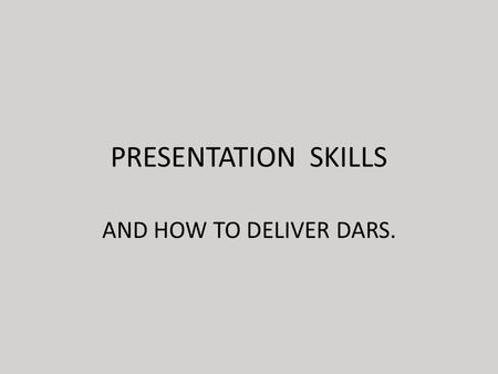 PRESENTATION SKILLS AND HOW TO DELIVER DARS.. WHAT IS PRESENTATION?  It is a way of communicating ideas & information to a group.  It carries the speaker’s.