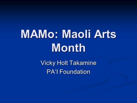 MAMo: Maoli Arts Month Vicky Holt Takamine PA‘I Foundation.