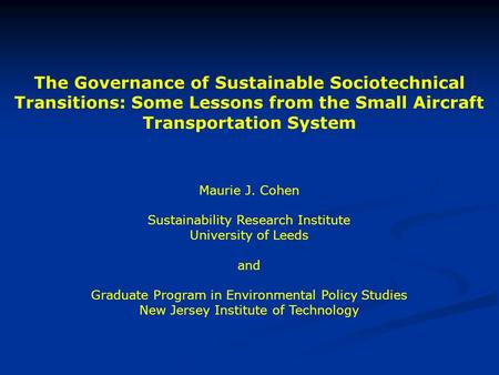 The Governance of Sustainable Sociotechnical Transitions: Some Lessons from the Small Aircraft Transportation System Maurie J. Cohen Sustainability Research.