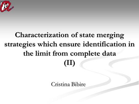 Characterization of state merging strategies which ensure identification in the limit from complete data (II) Cristina Bibire.