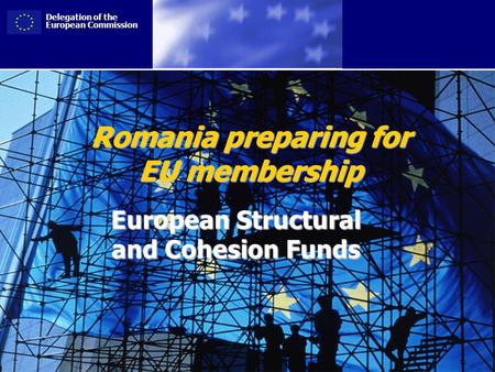 Delegation of the European Commission Romania preparing for EU membership European Structural and Cohesion Funds.