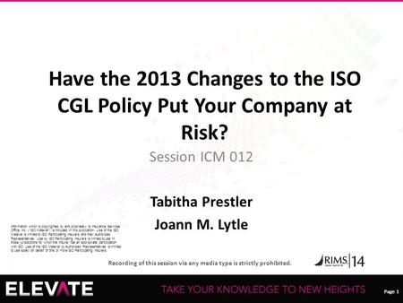 Page 1 Recording of this session via any media type is strictly prohibited. Page 1 Have the 2013 Changes to the ISO CGL Policy Put Your Company at Risk?