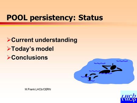 M.Frank LHCb/CERN POOL persistency: Status  Current understanding  Today’s model  Conclusions.