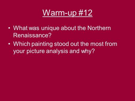 Warm-up #12 What was unique about the Northern Renaissance? Which painting stood out the most from your picture analysis and why?