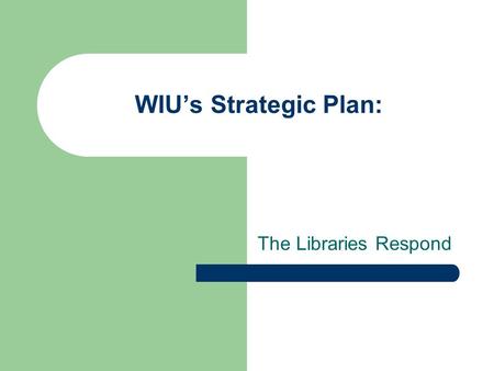 WIU’s Strategic Plan: The Libraries Respond. Values Academic Excellence Educational Opportunity Personal Growth Social Responsibility.