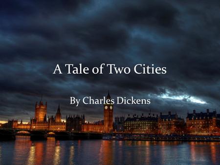 A Tale of Two Cities By Charles Dickens. Write down everything you know about London and Paris.