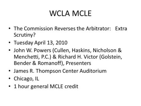 WCLA MCLE The Commission Reverses the Arbitrator: Extra Scrutiny? Tuesday April 13, 2010 John W. Powers (Cullen, Haskins, Nicholson & Menchetti, P.C.)