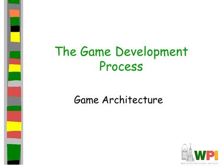 The Game Development Process Game Architecture. Outline Tokens Initial Architecture Development Nearing Release Postmortem.