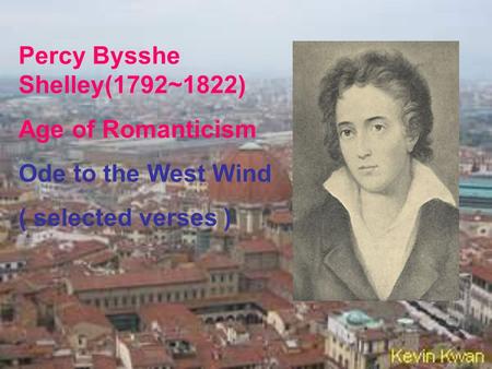 Percy Bysshe Shelley(1792~1822) Age of Romanticism Ode to the West Wind ( selected verses )
