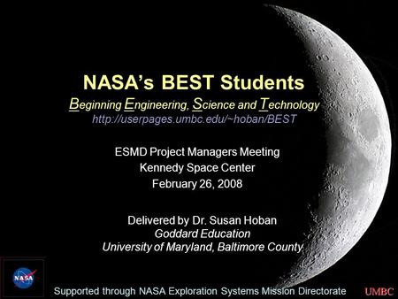 UMBC NASA’s BEST Students B eginning E ngineering, S cience and T echnology  ESMD Project Managers Meeting Kennedy.