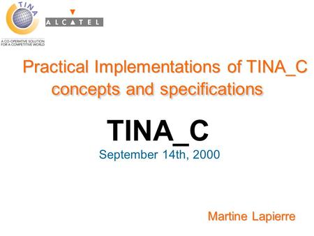 Practical Implementations of TINA_C concepts and specifications September 14th, 2000 Martine Lapierre TINA_C.
