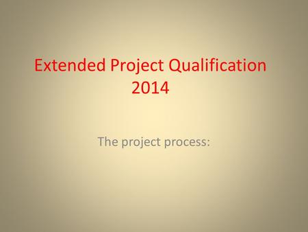 Extended Project Qualification 2014 The project process:
