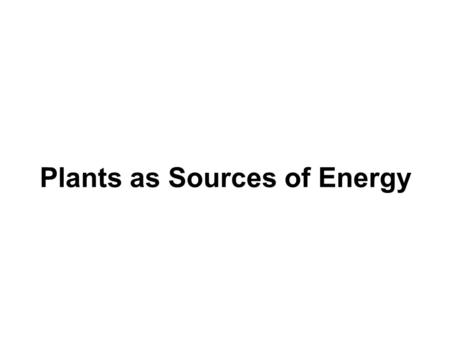 Plants as Sources of Energy. Through the process of photosynthesis, plants have the capacity to capture and utilize energy, derived from the Sun, along.