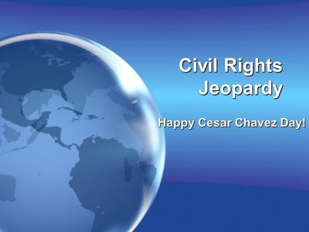 Civil Rights Jeopardy Happy Cesar Chavez Day!. JeopardyJeopardy Stuff Mr. Heiken taught Black Power Latino/ Women Asian/ Gay Disabilities and Native Am.