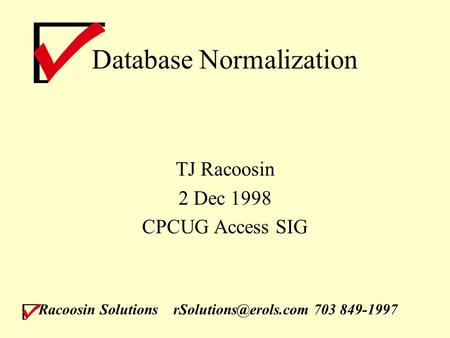 Racoosin 703 849-1997 Database Normalization TJ Racoosin 2 Dec 1998 CPCUG Access SIG.