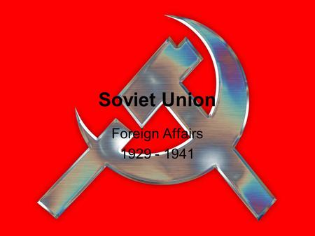 Soviet Union Foreign Affairs 1929 - 1941. Foreign Policy in the 1920s Memories of Civil War –Foreign Intervention British, French, US, Japanese Capitalists.