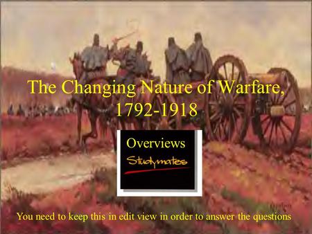 The Changing Nature of Warfare, 1792-1918 Overviews You need to keep this in edit view in order to answer the questions.