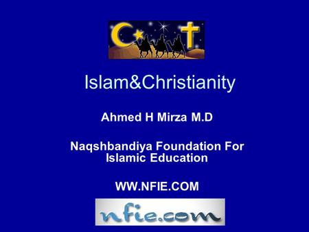 Islam&Christianity Ahmed H Mirza M.D Naqshbandiya Foundation For Islamic Education WW.NFIE.COM.