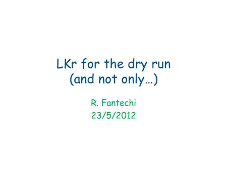 LKr for the dry run (and not only…) R. Fantechi 23/5/2012.