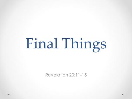 Final Things Revelation 20:11-15. Christ returns to destroy all that is evil.