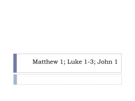 Matthew 1; Luke 1-3; John 1. John 1:1-30—JST appendix With a buddy, look for all the titles and roles that John saw Christ possessing and fulfilling according.