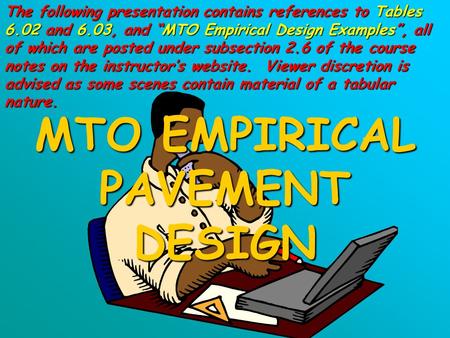 MTO EMPIRICAL PAVEMENT DESIGN The following presentation contains references to Tables 6.02 and 6.03, and “MTO Empirical Design Examples”, all of which.