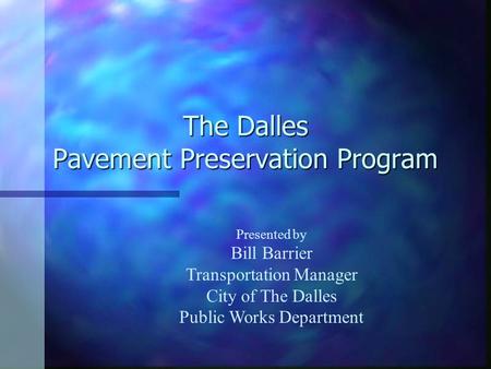 The Dalles Pavement Preservation Program Presented by Bill Barrier Transportation Manager City of The Dalles Public Works Department.