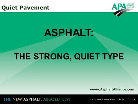 Quiet Pavement ASPHALT: THE STRONG, QUIET TYPE www.AsphaltAlliance.com.