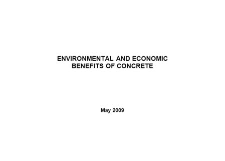 ENVIRONMENTAL AND ECONOMIC BENEFITS OF CONCRETE May 2009.