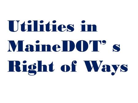 Utilities in MaineDOT’ s Right of Ways. MaineDOT’ s Jurisdiction All State and State Aid roads.  All Facilities and.