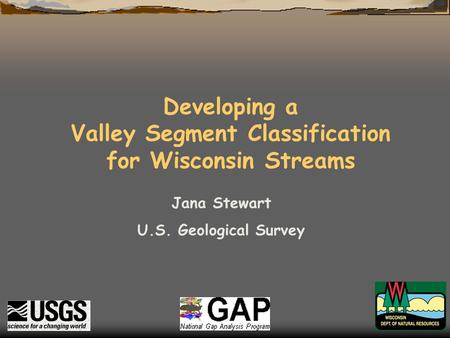 Developing a Valley Segment Classification for Wisconsin Streams Jana Stewart U.S. Geological Survey.