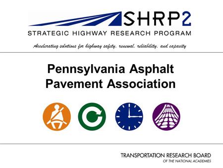Accelerating solutions for highway safety, renewal, reliability, and capacity Pennsylvania Asphalt Pavement Association.