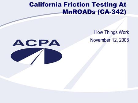 California Friction Testing At MnROADs (CA-342) How Things Work November 12, 2008.